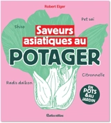 Saveurs asiatiques au potager : 40 plantes insolites à découvrir : en pots & au jardin - Robert Elger