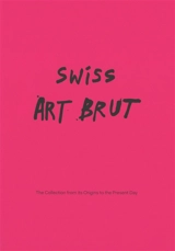 Swiss art brut : the Collection from its origins to the present day