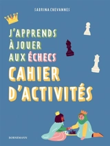 J'apprends à jouer aux échecs : cahier d'activités - Sabrina Chevannes