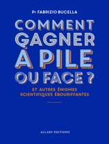 Comment gagner à pile ou face ? : et autres énigmes scientifiques ébouriffantes - Fabrizio Bucella