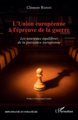 L'Union européenne à l'épreuve de la guerre : les nouveaux équilibres de la puissance européenne - Clément Ristori