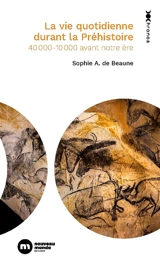 La vie quotidienne durant la préhistoire : 40000-10000 avant notre ère - Sophie A. de Beaune