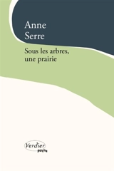Sous les arbres, une prairie - Anne Serre