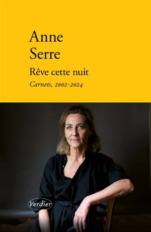 Rêve cette nuit : carnets, 2002-2024 - Anne Serre