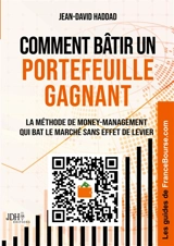 Comment bâtir un portefeuille gagnant : La méthode de money-management qui bat le marché sans effet de levier - Jean-David Haddad