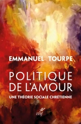 Politique de l'amour : une théorie sociale chrétienne - Emmanuel Tourpe