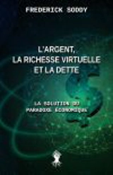 L'argent, la richesse virtuelle et la dette : La solution du paradoxe économique - Frederick Soddy