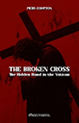 The Broken Cross : The Hidden Hand in the Vatican - Compton, Piers