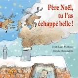 Père Noël, tu l'as échappé belle ! - Jean-Luc Moreau