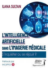 L'intelligence artificielle dans l'imagerie médicale : S'inquiéter ou se réjouir ? - Sultan, Ilana
