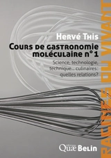 Cours de gastronomie moléculaire. Vol. 1. Science, technologie et technique... culinaires : quelles relations ? - Hervé This vo Kientza