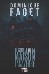 Le secret de la maison Lanaverre - Dominique Faget