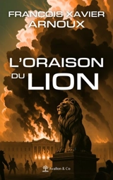 L'oraison du lion - François Xavier Arnoux