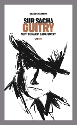 Sur Sacha Guitry. Harry Baur-Sacha Guitry ou La croisée des destins - Claude Gauteur