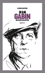 Jean Gabin : du livre au mythe - Claude Gauteur