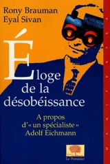 Eloge de la désobéissance : le procès Eichmann : essai sur la responsabilité - Rony Brauman