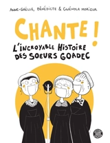 Chante ! : l'incroyable histoire des soeurs Goadec - Anne-Gaëlle Morizur