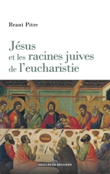 Jésus et les racines juives de l'eucharistie - Brant James Pitre