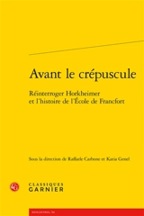 Avant le crépuscule : réinterroger Horkheimer et l'histoire de l'Ecole de Francfort