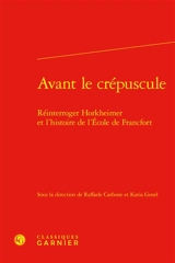 Avant le crépuscule : réinterroger Horkheimer et l'histoire de l'Ecole de Francfort