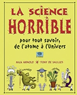La science horrible : pour tout savoir, de l'atome à l'Univers - Nick Arnold