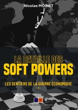 Les sentiers de la guerre économique. Vol. 2. La bataille des soft powers - Nicolas Moinet