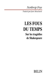 Les fous du temps : sur les tragédies de Shakespeare - Northrop Frye