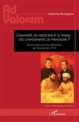 L'humanité, les médecins et le travail : des changements de paradigme ? : découvertes, postures, démarches, de Néandertal à 1914 - Catherine Montagnon