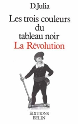Les Trois couleurs du tableau noir : la révolution - Dominique Julia