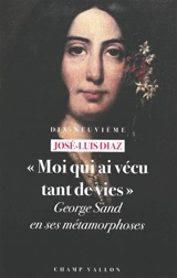 Moi qui ai vécu tant de vies : George Sand en ses métamorphoses - José-Luis Diaz