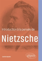 Introduction à la pensée de Nietzsche - Camille Dejardin