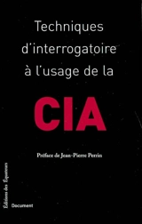 Techniques d'interrogatoire à l'usage de la CIA - Etats-Unis. Central intelligence agency