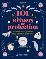 101 rituels de protection : pour sécuriser, purifier et apaiser ton quotidien - Elysabel