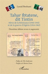 Tahar Ibtatene, dit Tintin : héros de la Résistance (1940-1945) et de la guerre d'Algérie (1954-1962) - Lyazid Benhami