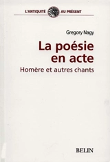 Homère et autres chants : la poésie en acte - Gregory Nagy