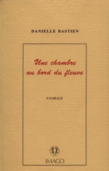 Une chambre autour du fleuve - Danielle Bastien