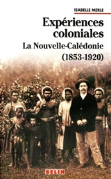 Expériences coloniales : la Nouvelle-Calédonie, 1853-1920 - Isabelle Merle