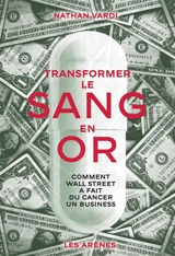 Transformer le sang en or : comment Wall Street a fait du cancer un business - Nathan Vardi