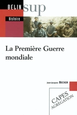 La Première Guerre mondiale : CAPES, agrégation - Jean-Jacques Becker