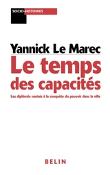 Le temps des capacités : les diplômés nantais à la conquête du pouvoir dans la ville - Yannick Le Marec