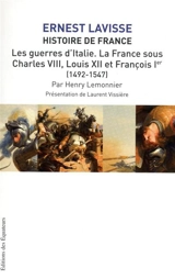 Histoire de France : depuis les origines jusqu'à la Révolution. Vol. 9. Les guerres d'Italie, la France sous Charles VIII, Louis XII et François 1er (1492-1547) - Henry Lemonnier