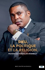 Dieu, la politique et la religion : Peuvent-ils travailler ensemble ? - Brice Dimitri Bayendissa