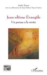 Jean ultime Evangile : un poème à la vérité - André Thayse