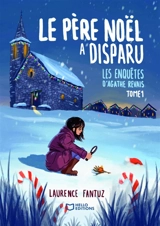 Le Père Noël a disparu ! Les enquêtes d'Agathe Revais : Tome 1 - Laurence Fantuz