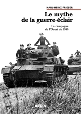 Le mythe de la guerre-éclair : la campagne de l'Ouest de 1940 - Karl-Heinz Frieser