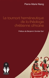 Le tournant herméneutique de la théologie chrétienne africaine - Pierre-Marie Niang