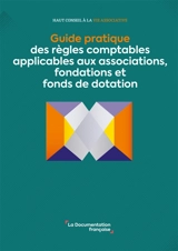 Guide pratique des règles comptables applicables aux associations, fondations et fonds de dotation - France. Haut Conseil à la vie associative