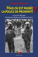Mais où est passée la police de proximité ? : 25 ans de réformes : promesses, dérives et réalités de terrain - Claude Bottamedi