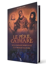 Le péril cathare : de la croisade spirituelle à la croisade militaire - Jean-Noël Toubon