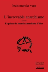 L'increvable anarchisme. Esquisse du monde anarchiste d'hier - Louis Mercier Vega